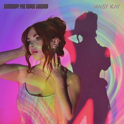 Maisy Kay - Somebody You Never Touched