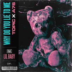 Topic, A7S, Lil Baby - Why Do You Lie To Me (feat Lil Baby)