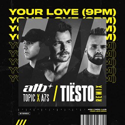 ATB, Topic, A7S, Tiësto - Your Love (9PM) - Tiësto Remix